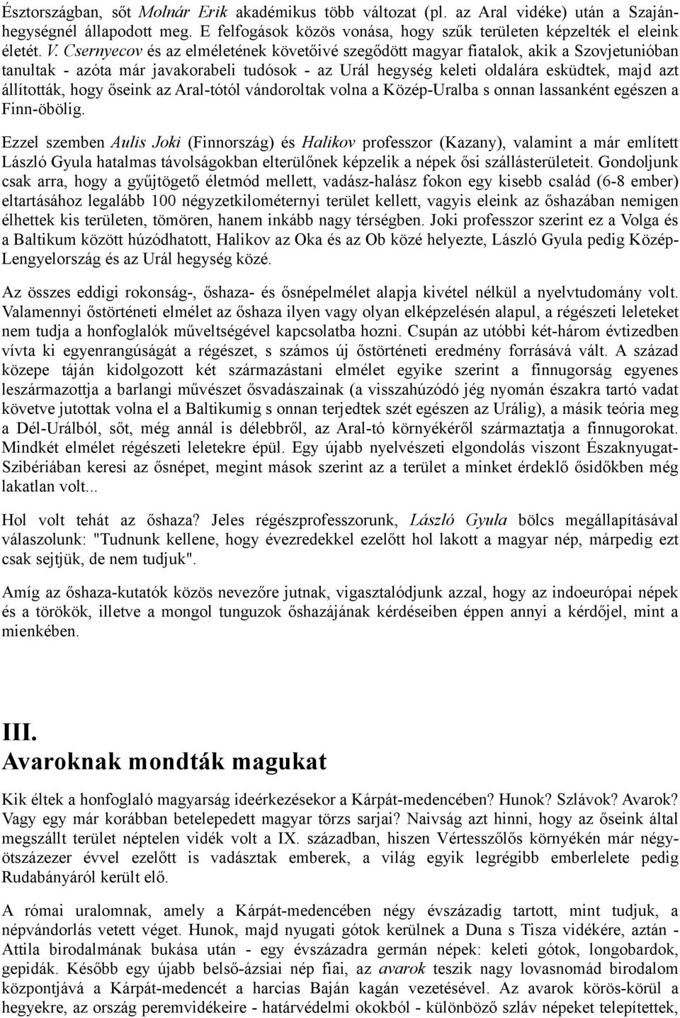 őseink az Aral-tótól vándoroltak volna a Közép-Uralba s onnan lassanként egészen a Finn-öbölig.