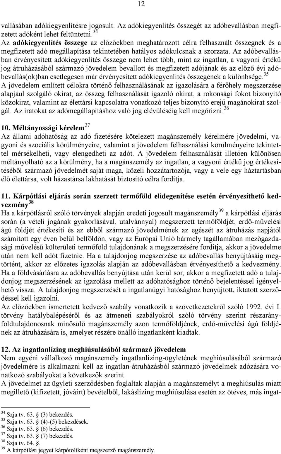 Az adóbevallásban érvényesített adókiegyenlítés összege nem lehet több, mint az ingatlan, a vagyoni értékű jog átruházásából származó jövedelem bevallott és megfizetett adójának és az előző évi