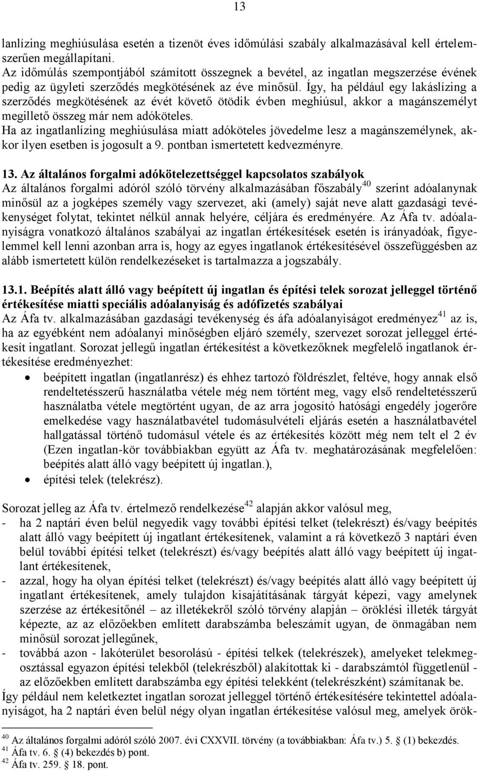 Így, ha például egy lakáslízing a szerződés megkötésének az évét követő ötödik évben meghiúsul, akkor a magánszemélyt megillető összeg már nem adóköteles.