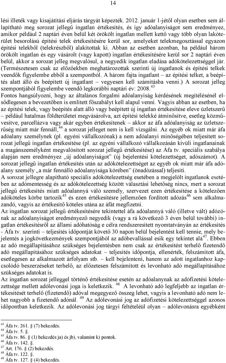 vagy több olyan lakóterület besorolású építési telek értékesítésére kerül sor, amelyeket telekmegosztással egyazon építési telekből (telekrészből) alakítottak ki.