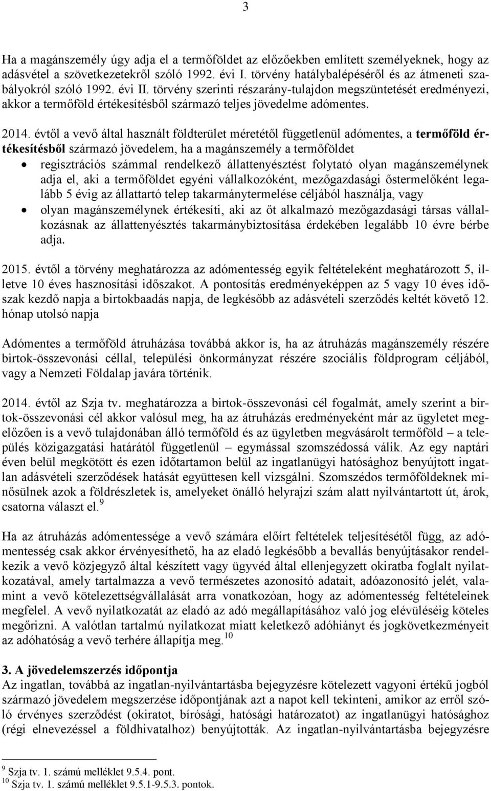 törvény szerinti részarány-tulajdon megszüntetését eredményezi, akkor a termőföld értékesítésből származó teljes jövedelme adómentes. 2014.