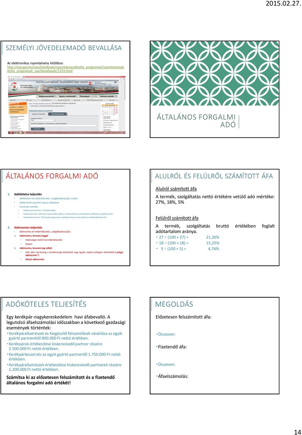 Adóköteles teljesítés Adóköteles termékértékesítés, szolgáltatásnyújtás esetén Adólevonási jog illeti meg az adóalanyt A kulcsok mértéke Általános/normál kulcs: 27% (főszabály) Csökkentett kulcs: 18%