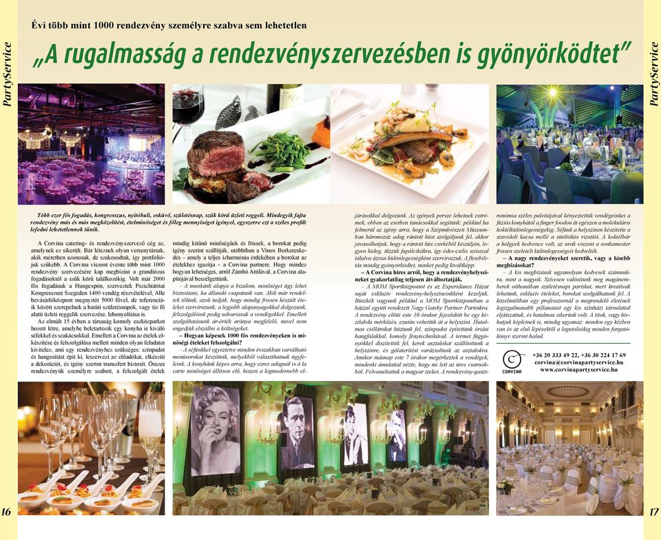 A Corvina catering- és rendezvényszervező cég az, amelynek ez sikerült. Bár léteznek olyan versenytársak, akik méretben azonosak, de szakosodtak, így portfoliójuk szűkebb.