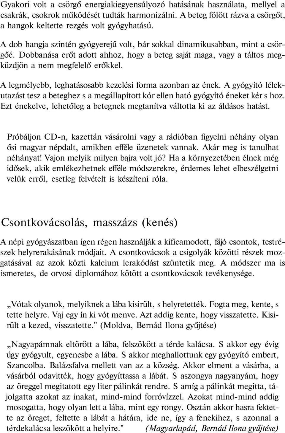 A legmélyebb, leghatásosabb kezelési forma azonban az ének. A gyógyító lélekutazást tesz a beteghez s a megállapított kór ellen ható gyógyító éneket kér s hoz.
