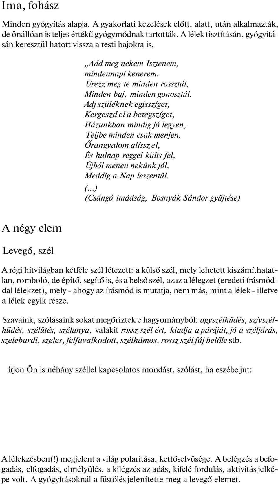 Adj szüléknek egisszíget, Kergeszd el a betegszíget, Házunkban mindig jó legyen, Teljbe minden csak menjen.