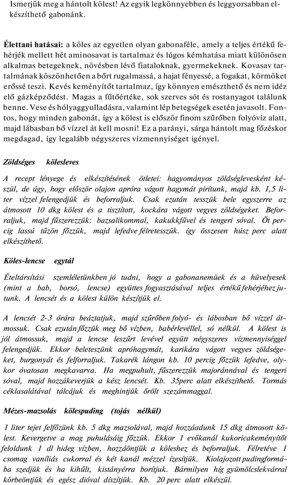 fiataloknak, gyermekeknek. Kovasav tartalmának köszönhetően a bőrt rugalmassá, a hajat fényessé, a fogakat, körmöket erőssé teszi.
