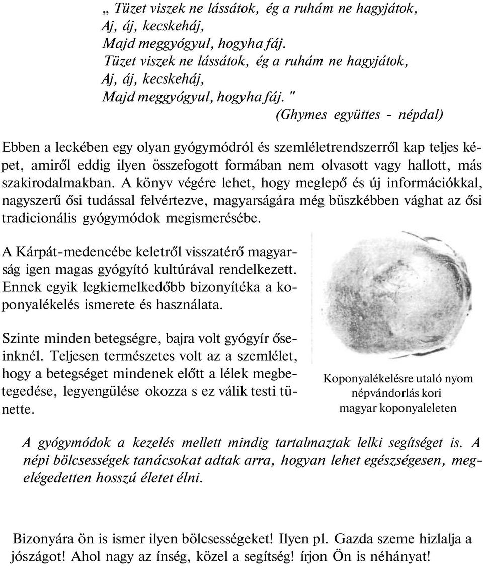 A könyv végére lehet, hogy meglepő és új információkkal, nagyszerű ősi tudással felvértezve, magyarságára még büszkébben vághat az ősi tradicionális gyógymódok megismerésébe.