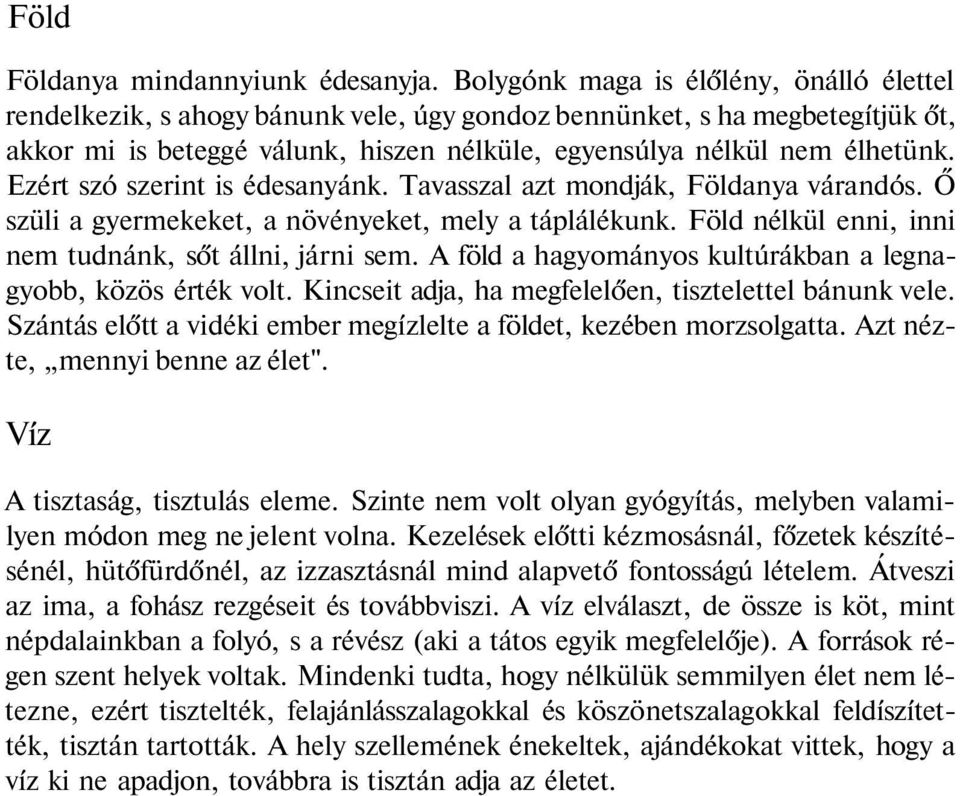 Ezért szó szerint is édesanyánk. Tavasszal azt mondják, Földanya várandós. Ő szüli a gyermekeket, a növényeket, mely a táplálékunk. Föld nélkül enni, inni nem tudnánk, sőt állni, járni sem.