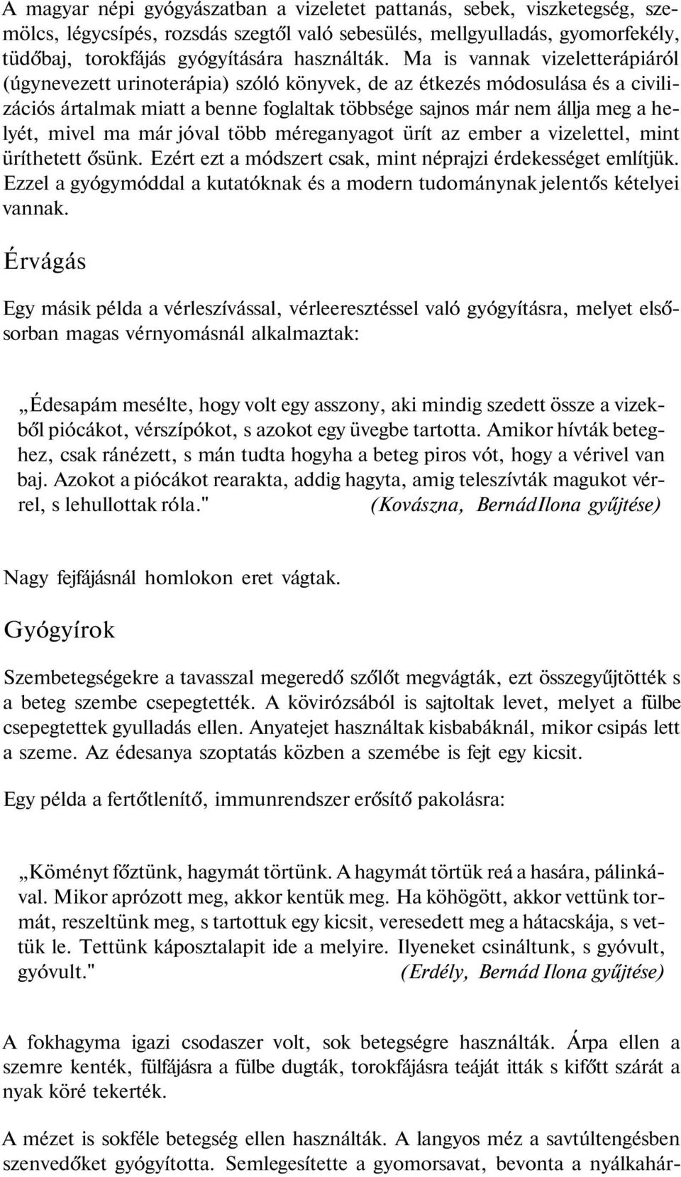 ma már jóval több méreganyagot ürít az ember a vizelettel, mint üríthetett ősünk. Ezért ezt a módszert csak, mint néprajzi érdekességet említjük.