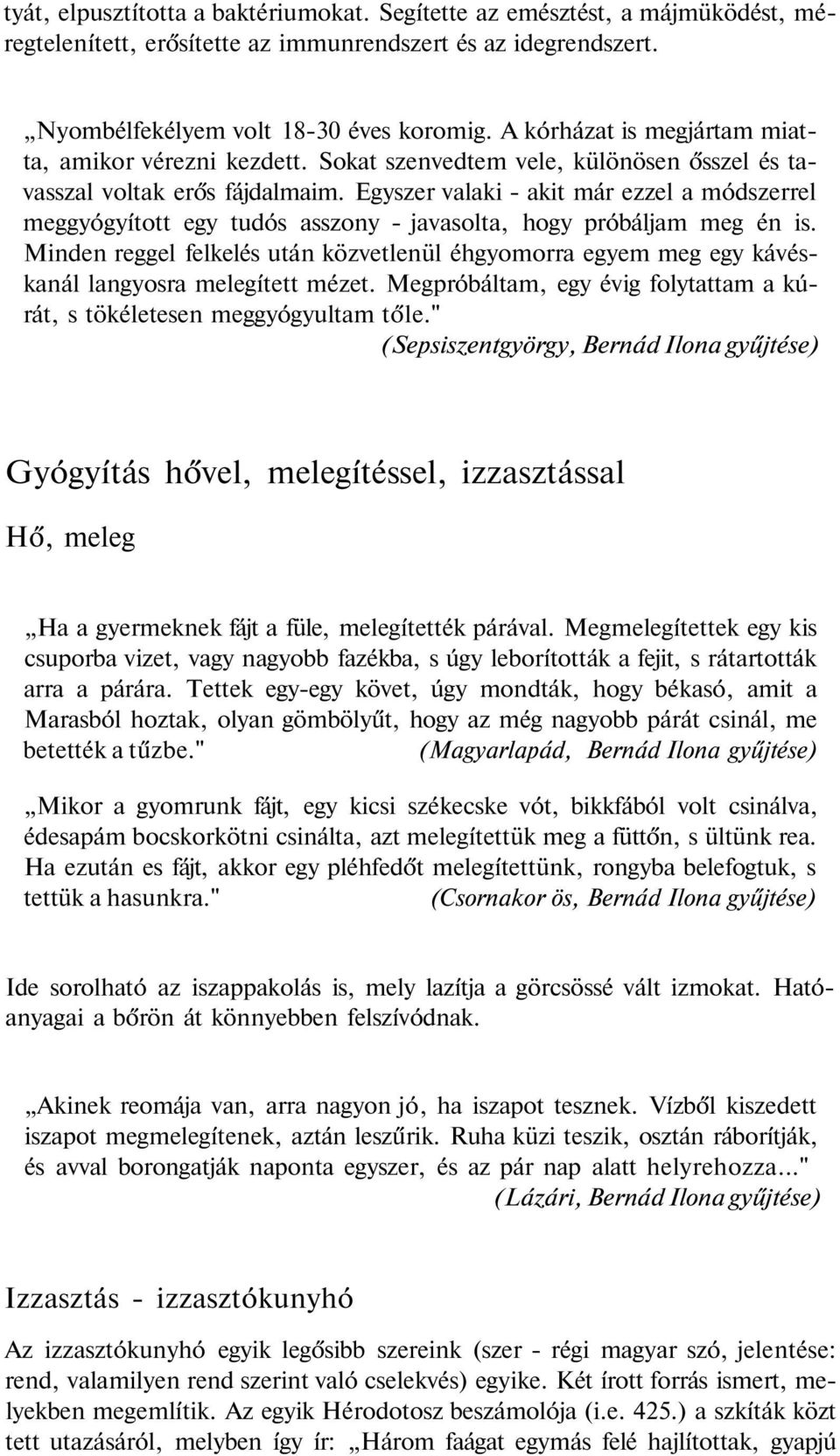 Egyszer valaki - akit már ezzel a módszerrel meggyógyított egy tudós asszony - javasolta, hogy próbáljam meg én is.