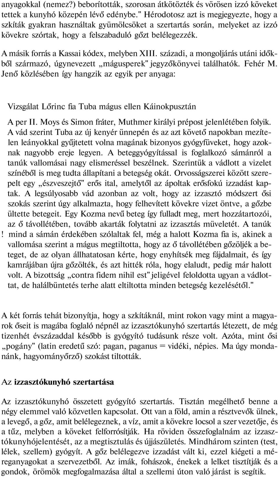 A másik forrás a Kassai kódex, melyben XIII. századi, a mongoljárás utáni időkből származó, úgynevezett mágusperek" jegyzőkönyvei találhatók. Fehér M.