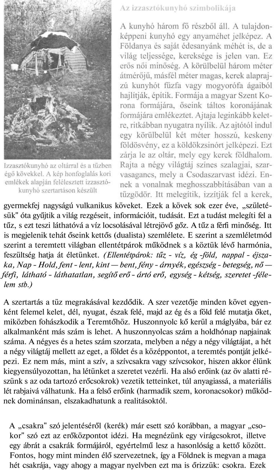 E szerint a szemléletmód szerint a teremtett világban ellentétpárok működnek s a köztük lévő harmónia, feszültség hatja át életünket.