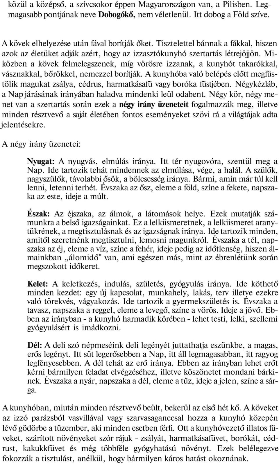 Miközben a kövek felmelegszenek, míg vörösre izzanak, a kunyhót takarókkal, vásznakkal, bőrökkel, nemezzel borítják.