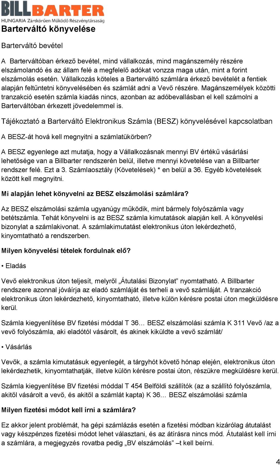 Magánszemélyek közötti tranzakció esetén számla kiadás nincs, azonban az adóbevallásban el kell számolni a Barterváltóban érkezett jövedelemmel is.