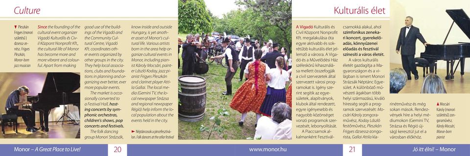 , the cultural life of Monor has become more and more vibrant and colourful. Apart from making good use of the buildings of the Vigadó and the Community Cultural Centre, Vigadó Kft.