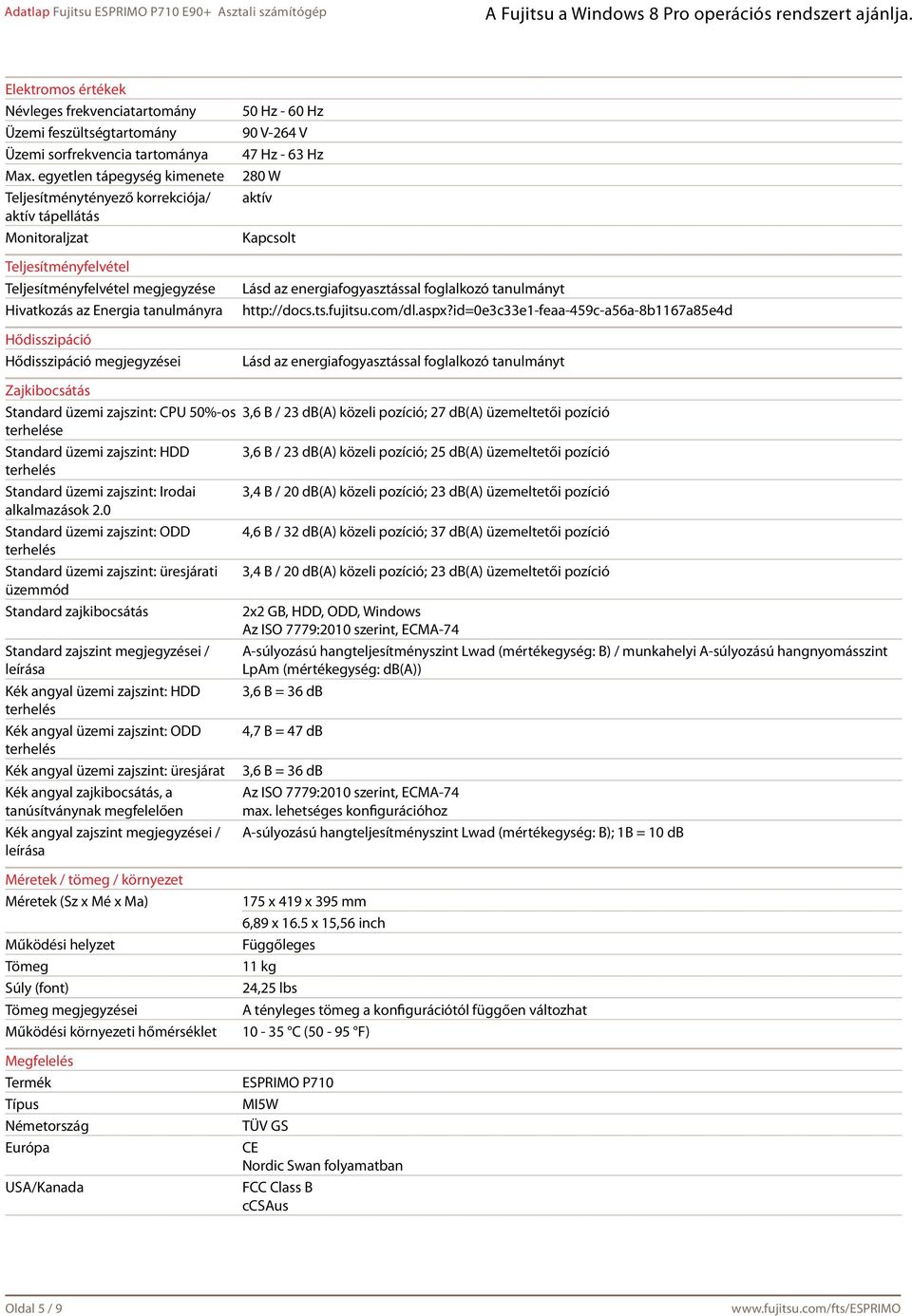 Hődisszipáció megjegyzései 50 Hz - 60 Hz 90 V-264 V 47 Hz - 63 Hz 280 W aktív Kapcsolt Lásd az energiafogyasztással foglalkozó tanulmányt http://docs.ts.fujitsu.com/dl.aspx?