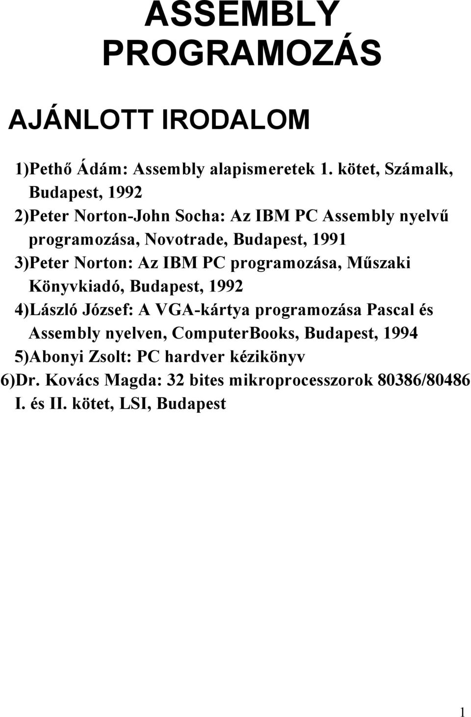 3)Peter Norton: Az IBM PC programozása, Műszaki Könyvkiadó, Budapest, 1992 4)László József: A VGA-kártya programozása Pascal