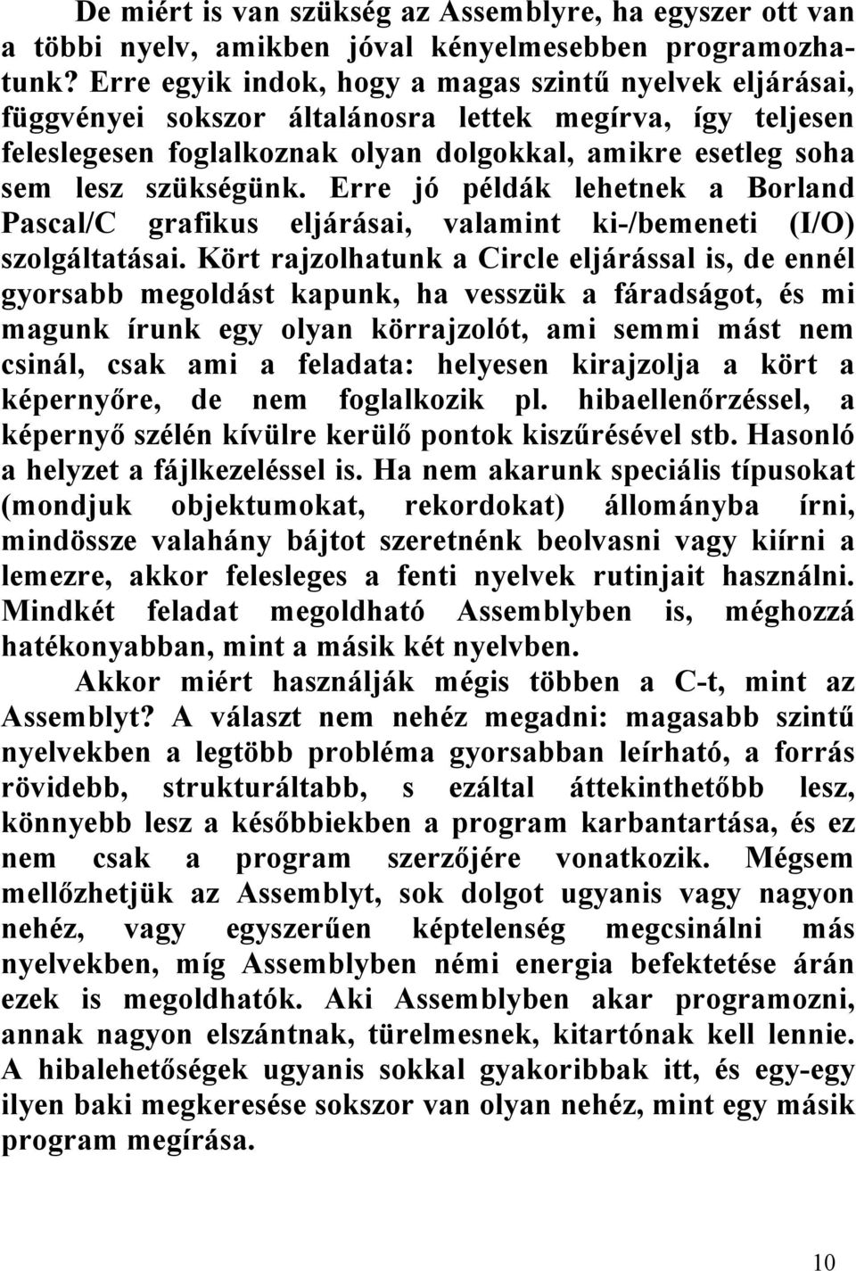 Erre jó példák lehetnek a Borland Pascal/C grafikus eljárásai, valamint ki-/bemeneti (I/O) szolgáltatásai.