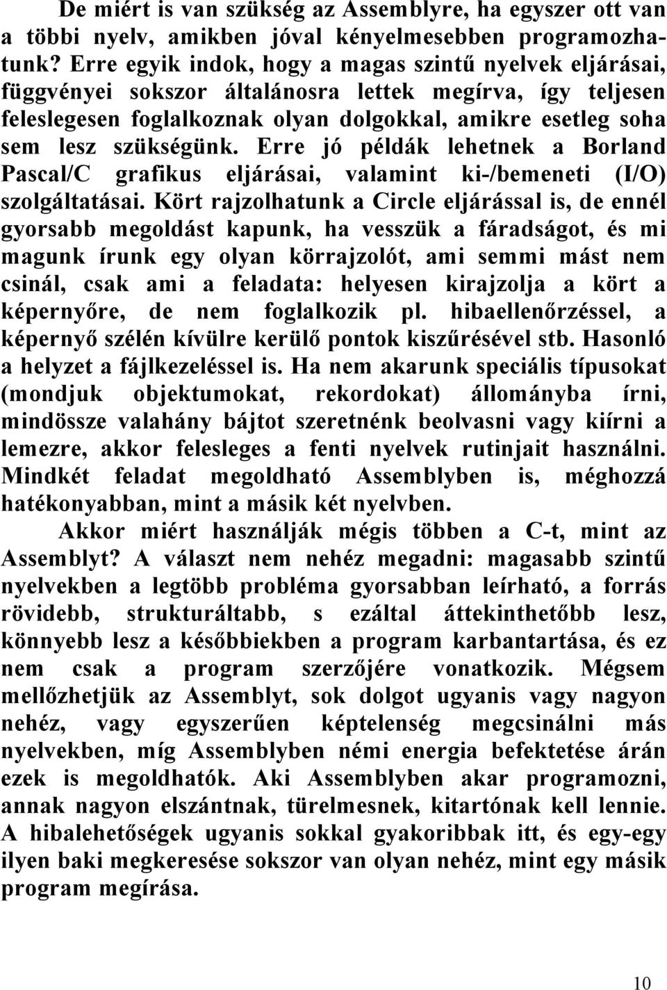 Erre jó példák lehetnek a Borland Pascal/C grafikus eljárásai, valamint ki-/bemeneti (I/O) szolgáltatásai.