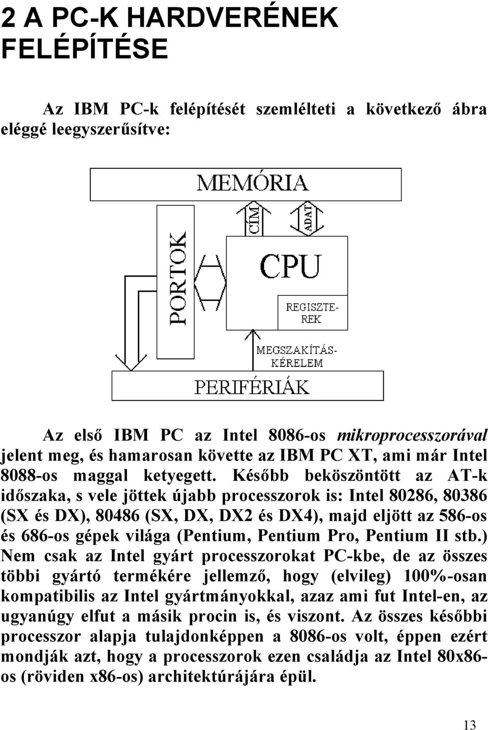 Később beköszöntött az AT-k időszaka, s vele jöttek újabb processzorok is: Intel 80286, 80386 (SX és DX), 80486 (SX, DX, DX2 és DX4), majd eljött az 586-os és 686-os gépek világa (Pentium, Pentium