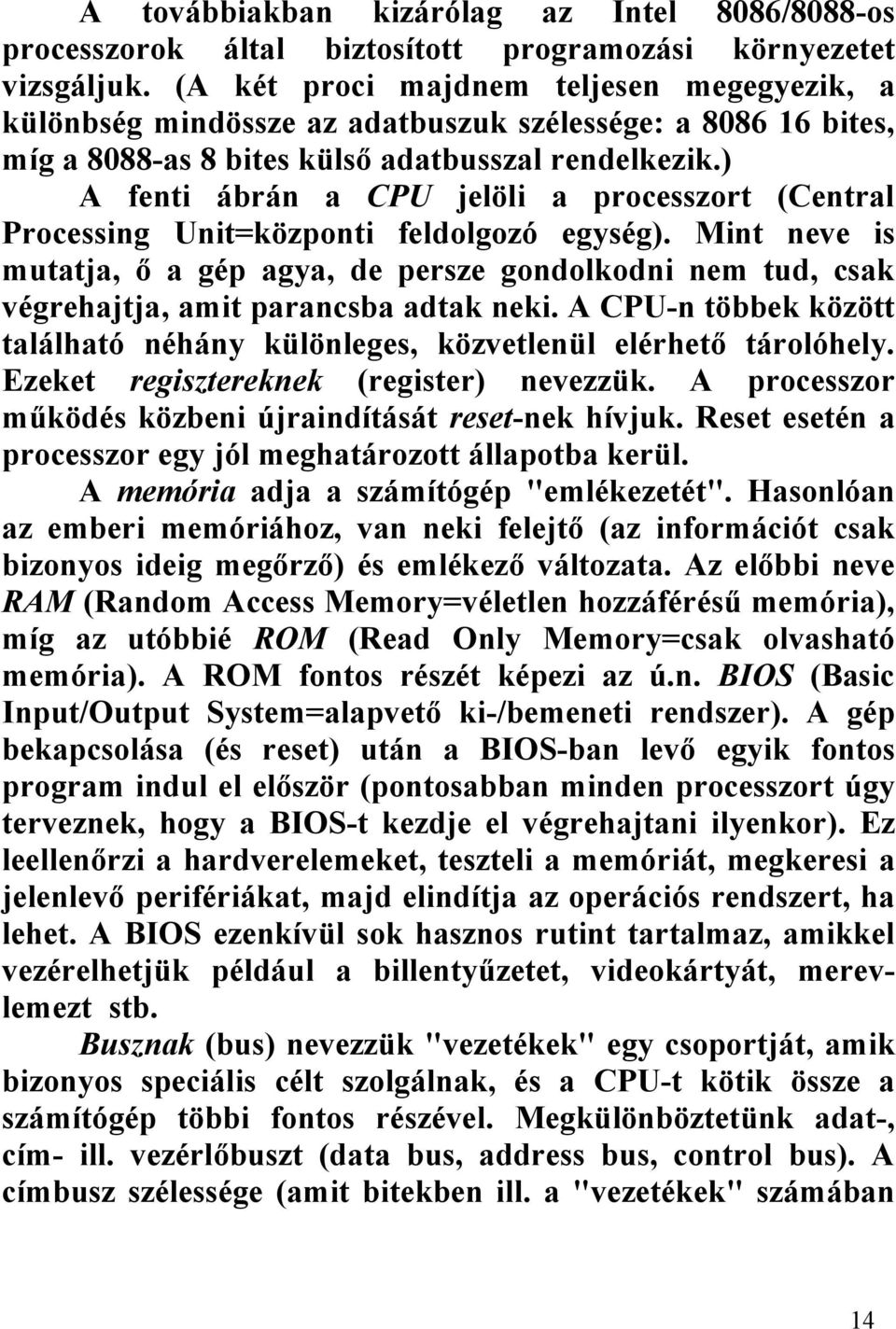 ) A fenti ábrán a CPU jelöli a processzort (Central Processing Unit=központi feldolgozó egység).