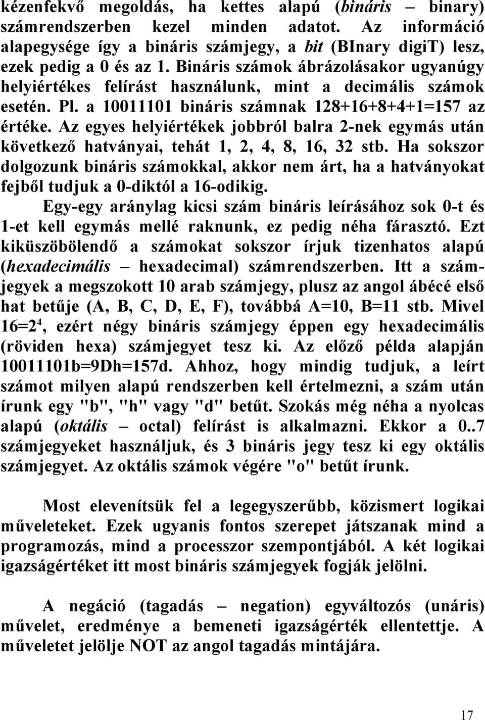 Az egyes helyiértékek jobbról balra 2-nek egymás után következő hatványai, tehát 1, 2, 4, 8, 16, 32 stb.