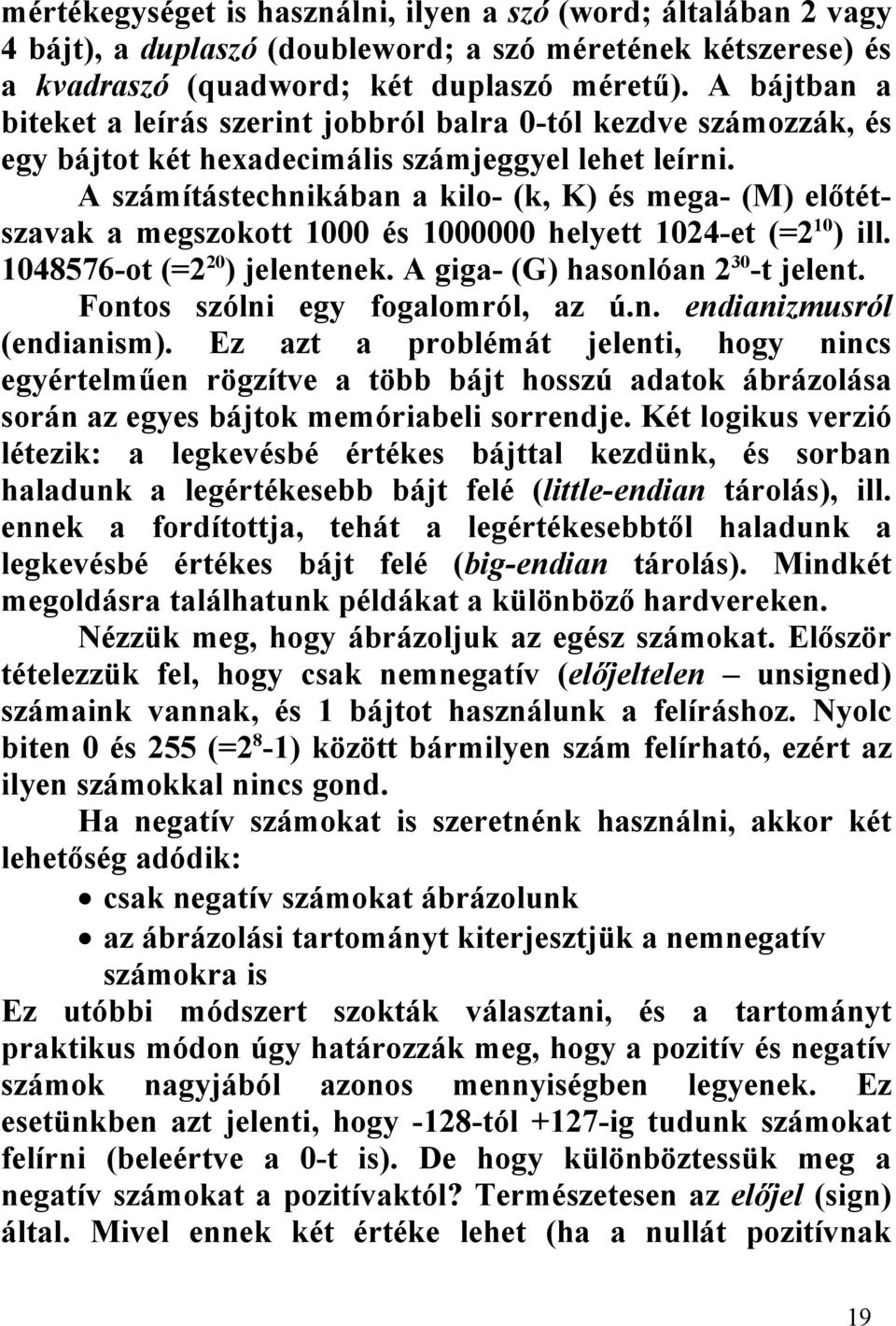 A számítástechnikában a kilo- (k, K) és mega- (M) előtétszavak a megszokott 1000 és 1000000 helyett 1024-et (=2 10 ) ill. 1048576-ot (=2 20 ) jelentenek. A giga- (G) hasonlóan 2 30 -t jelent.