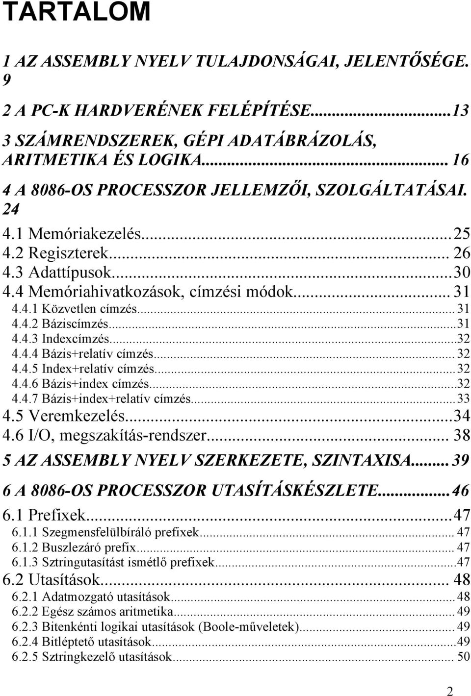 ..31 4.4.3 Indexcímzés...32 4.4.4 Bázis+relatív címzés... 32 4.4.5 Index+relatív címzés...32 4.4.6 Bázis+index címzés...32 4.4.7 Bázis+index+relatív címzés...33 4.5 Veremkezelés...34 4.