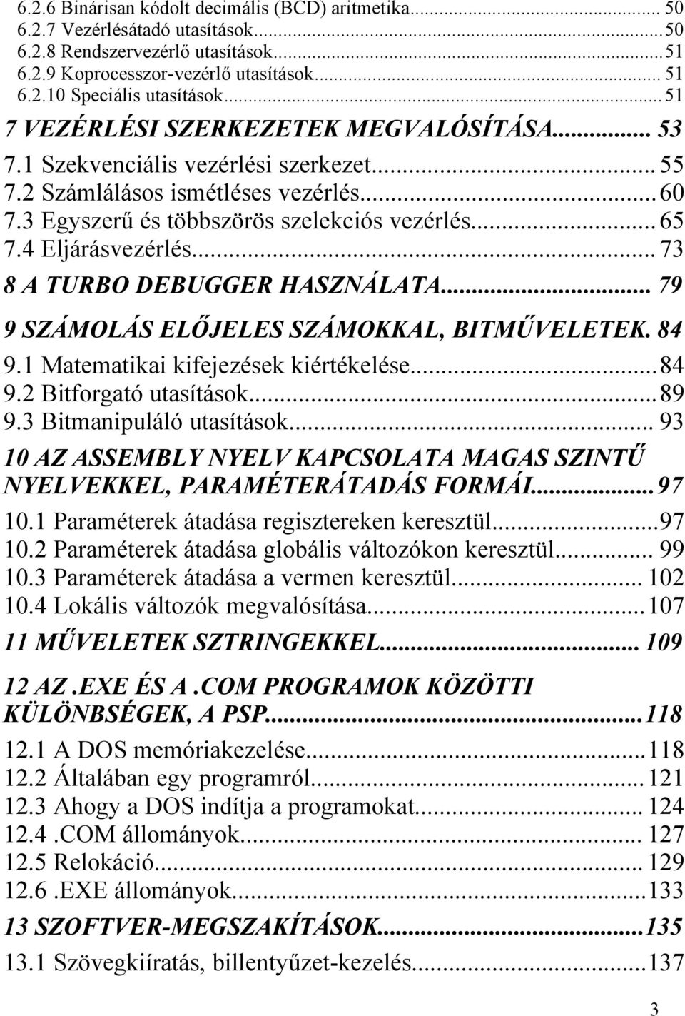 4 Eljárásvezérlés... 73 8 A TURBO DEBUGGER HASZNÁLATA... 79 9 SZÁMOLÁS ELŐJELES SZÁMOKKAL, BITMŰVELETEK. 84 9.1 Matematikai kifejezések kiértékelése...84 9.2 Bitforgató utasítások...89 9.