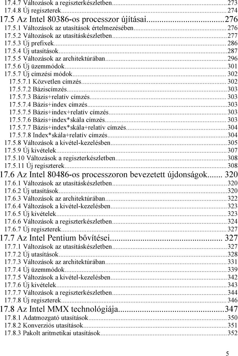 ..303 17.5.7.3 Bázis+relatív címzés... 303 17.5.7.4 Bázis+index címzés...303 17.5.7.5 Bázis+index+relatív címzés...303 17.5.7.6 Bázis+index*skála címzés... 303 17.5.7.7 Bázis+index*skála+relatív címzés.