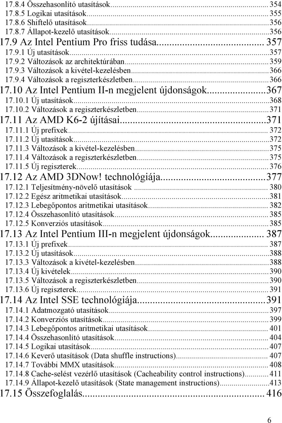 10.1 Új utasítások...368 17.10.2 Változások a regiszterkészletben...371 17.11 Az AMD K6-2 újításai...371 17.11.1 Új prefixek... 372 17.11.2 Új utasítások...372 17.11.3 Változások a kivétel-kezelésben.