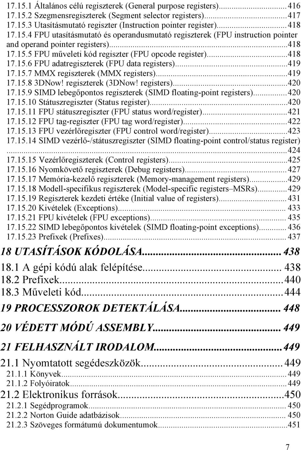 ..419 17.15.7 MMX regiszterek (MMX registers)...419 17.15.8 3DNow! regiszterek (3DNow! registers)...420 17.15.9 SIMD lebegőpontos regiszterek (SIMD floating-point registers)...420 17.15.10 Státuszregiszter (Status register).