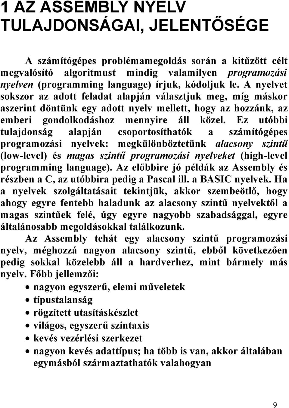 Ez utóbbi tulajdonság alapján csoportosíthatók a számítógépes programozási nyelvek: megkülönböztetünk alacsony szintű (low-level) és magas szintű programozási nyelveket (high-level programming