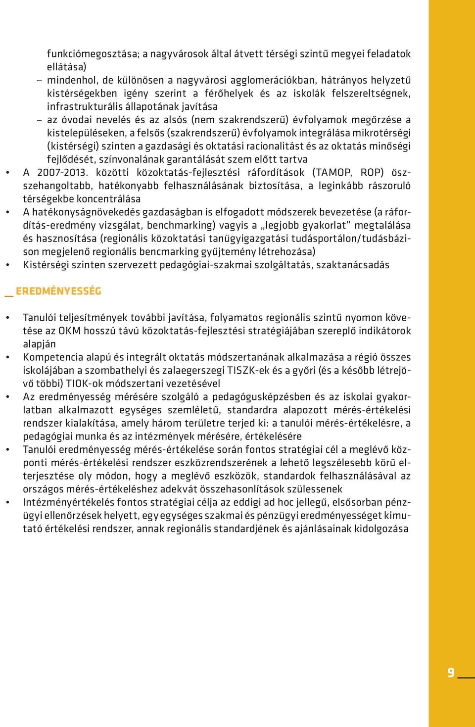 évfolyamok integrálása mikrotérségi (kistérségi) szinten a gazdasági és oktatási racionalitást és az oktatás minőségi fejlődését, színvonalának garantálását szem előtt tartva A 2007-2013.
