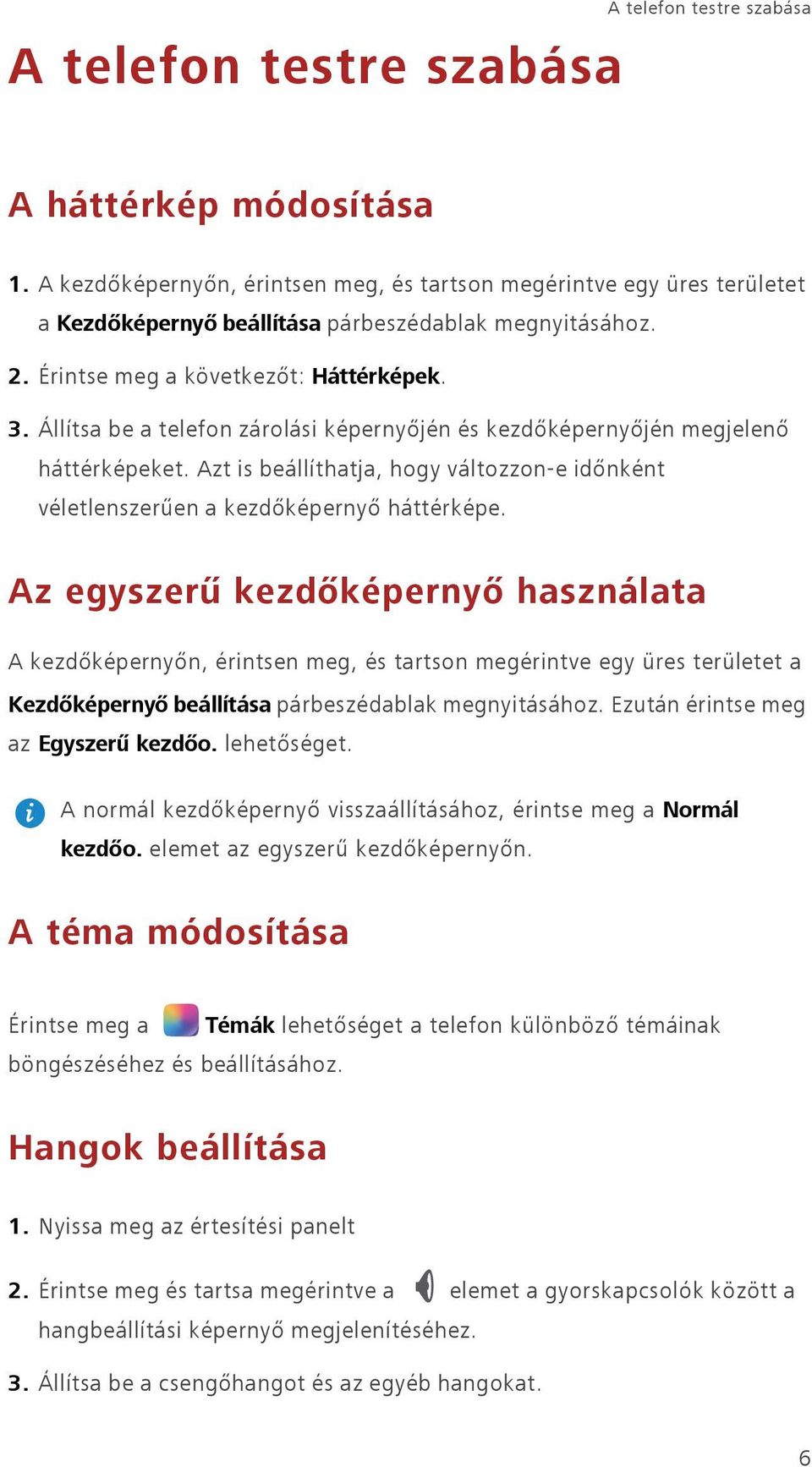 Állítsa be a telefon zárolási képernyőjén és kezdőképernyőjén megjelenő háttérképeket. Azt is beállíthatja, hogy változzon-e időnként véletlenszerűen a kezdőképernyő háttérképe.