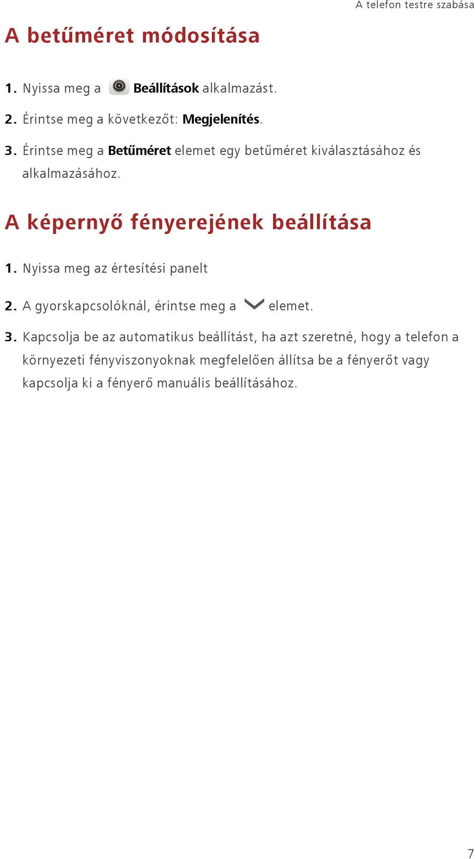 Nyissa meg az értesítési panelt 2. A gyorskapcsolóknál, érintse meg a elemet. 3.