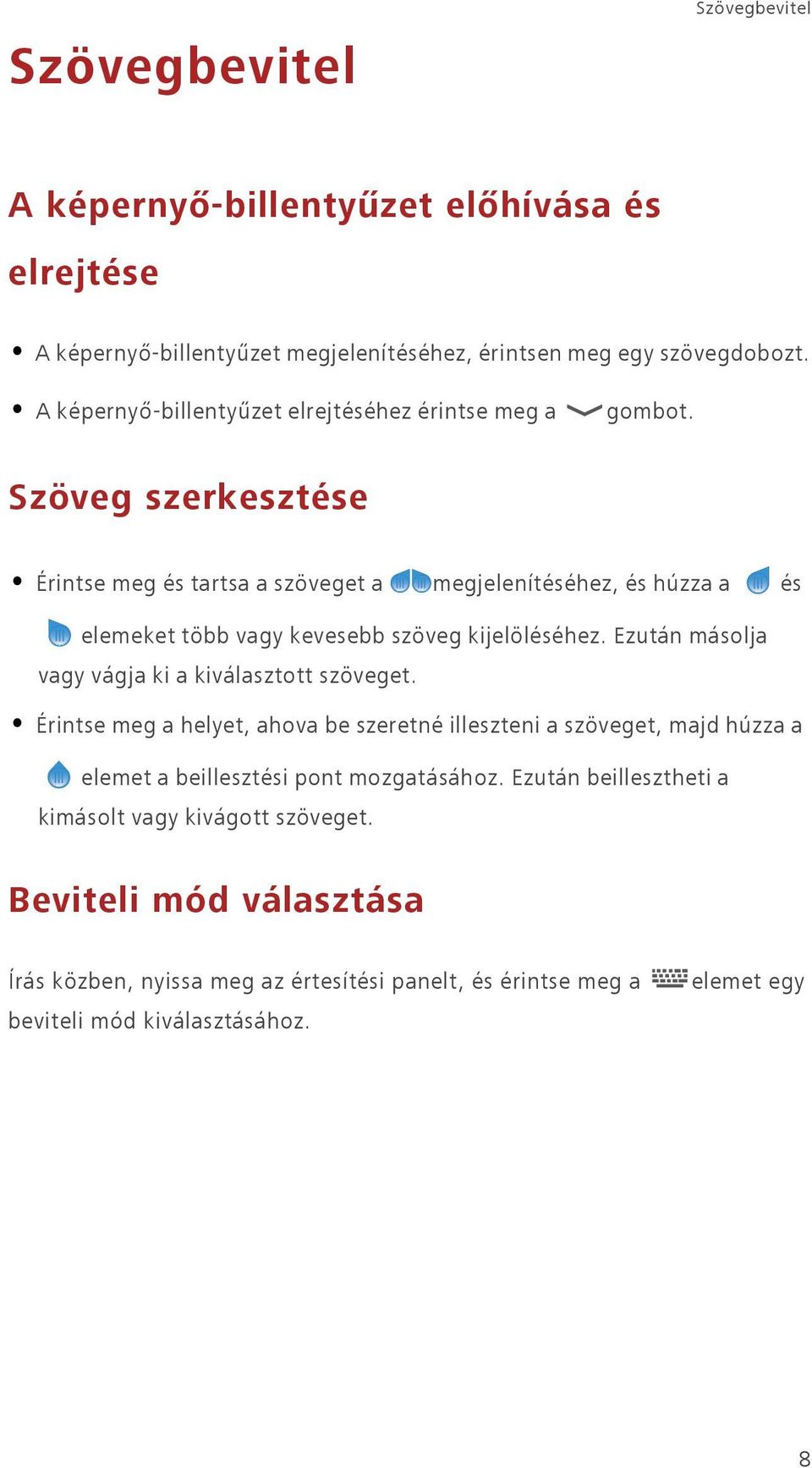 Szöveg szerkesztése Érintse meg és tartsa a szöveget a megjelenítéséhez, és húzza a és elemeket több vagy kevesebb szöveg kijelöléséhez.