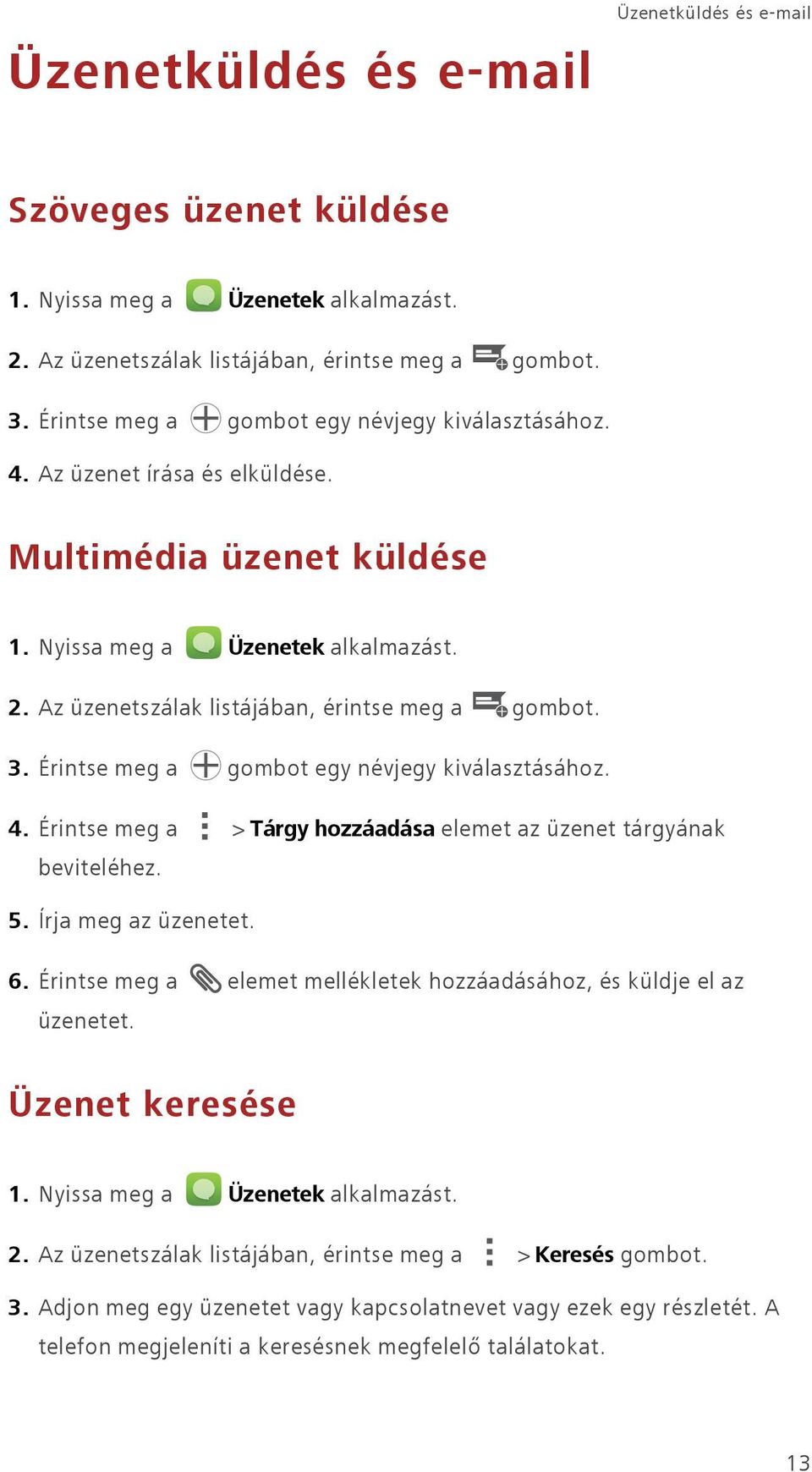 3. Érintse meg a gombot egy névjegy kiválasztásához. 4. Érintse meg a > Tárgy hozzáadása elemet az üzenet tárgyának beviteléhez. 5. Írja meg az üzenetet. 6.