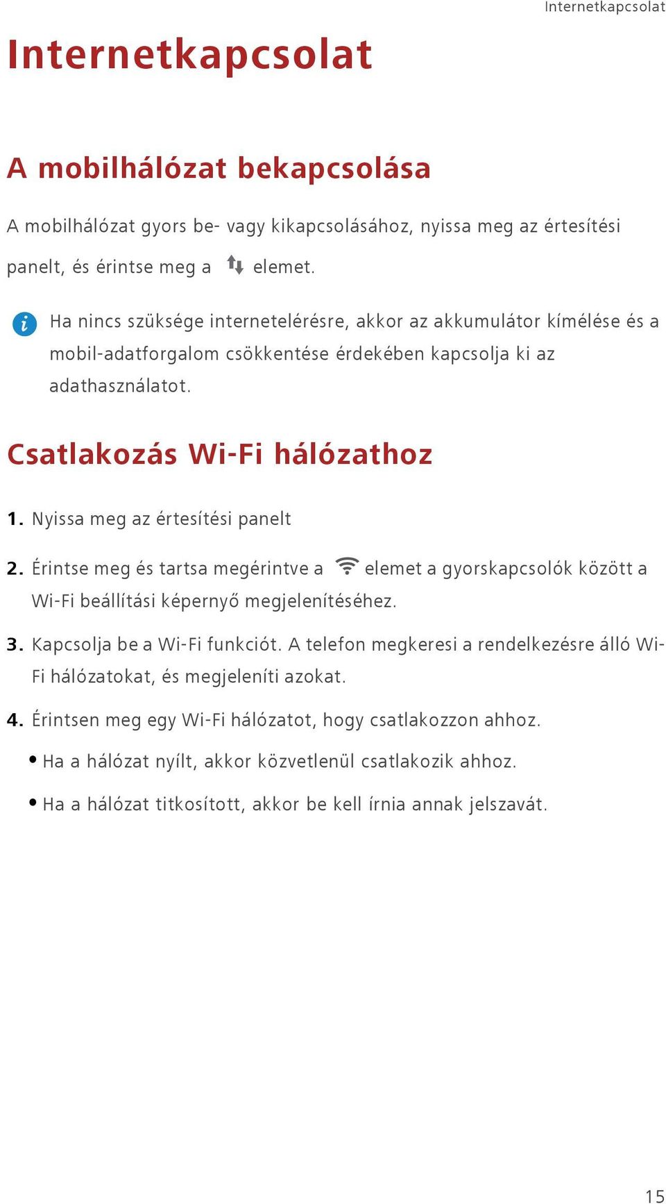 Nyissa meg az értesítési panelt 2. Érintse meg és tartsa megérintve a elemet a gyorskapcsolók között a Wi-Fi beállítási képernyő megjelenítéséhez. 3. Kapcsolja be a Wi-Fi funkciót.