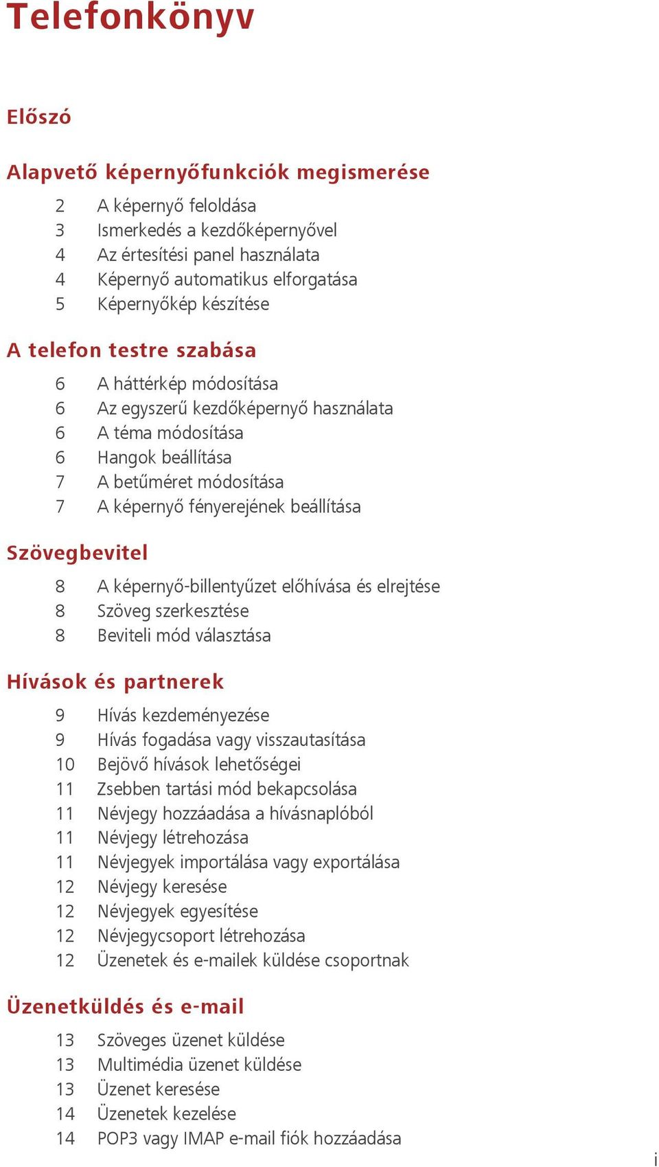 beállítása Szövegbevitel 8 A képernyő-billentyűzet előhívása és elrejtése 8 Szöveg szerkesztése 8 Beviteli mód választása Hívások és partnerek 9 Hívás kezdeményezése 9 Hívás fogadása vagy