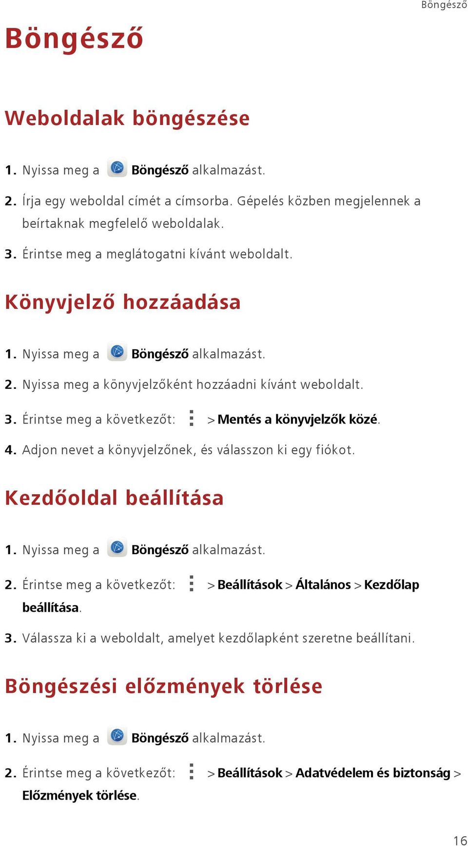 Érintse meg a következőt: > Mentés a könyvjelzők közé. 4. Adjon nevet a könyvjelzőnek, és válasszon ki egy fiókot. Kezdőoldal beállítása 1. Nyissa meg a Böngésző alkalmazást. 2.