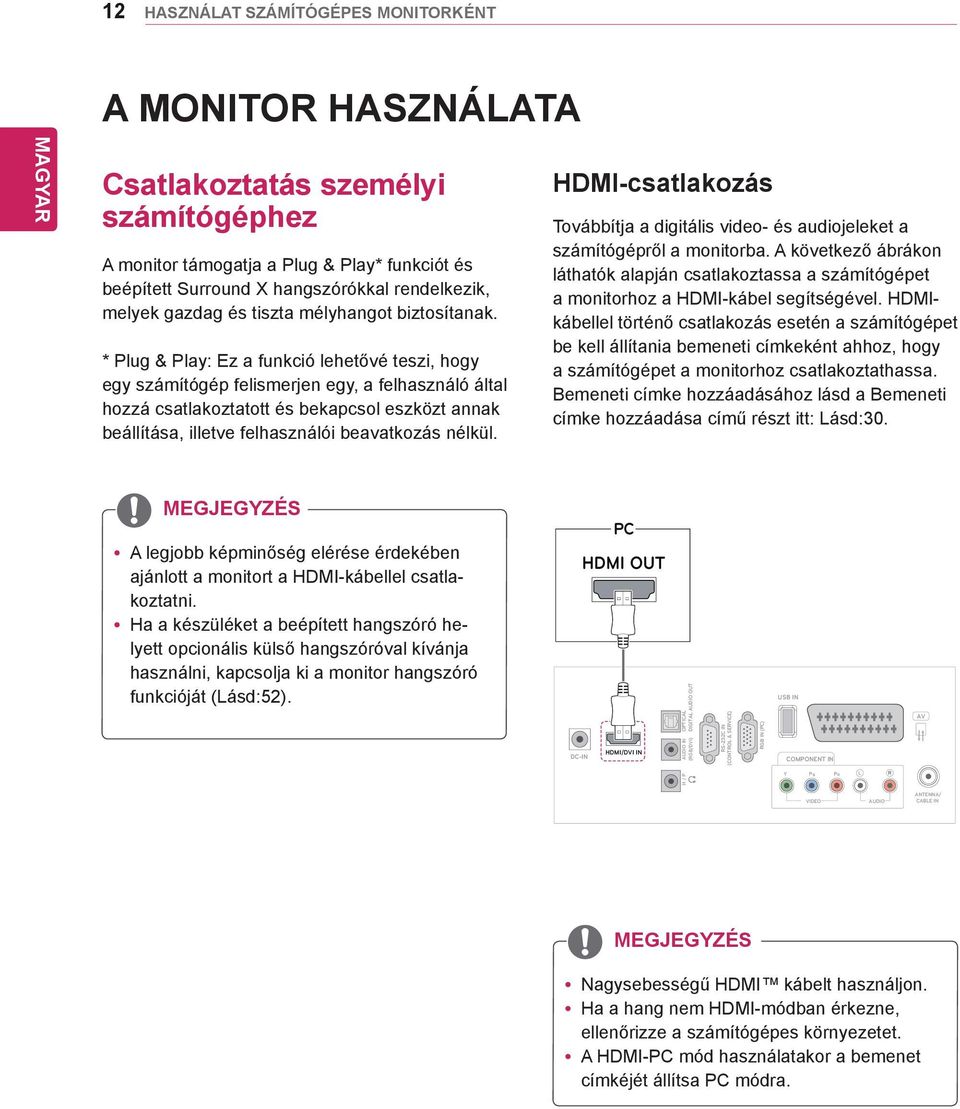 * Plug & Play: Ez a funkció lehetővé teszi, hogy egy számítógép felismerjen egy, a felhasználó által hozzá csatlakoztatott és bekapcsol eszközt annak beállítása, illetve felhasználói beavatkozás