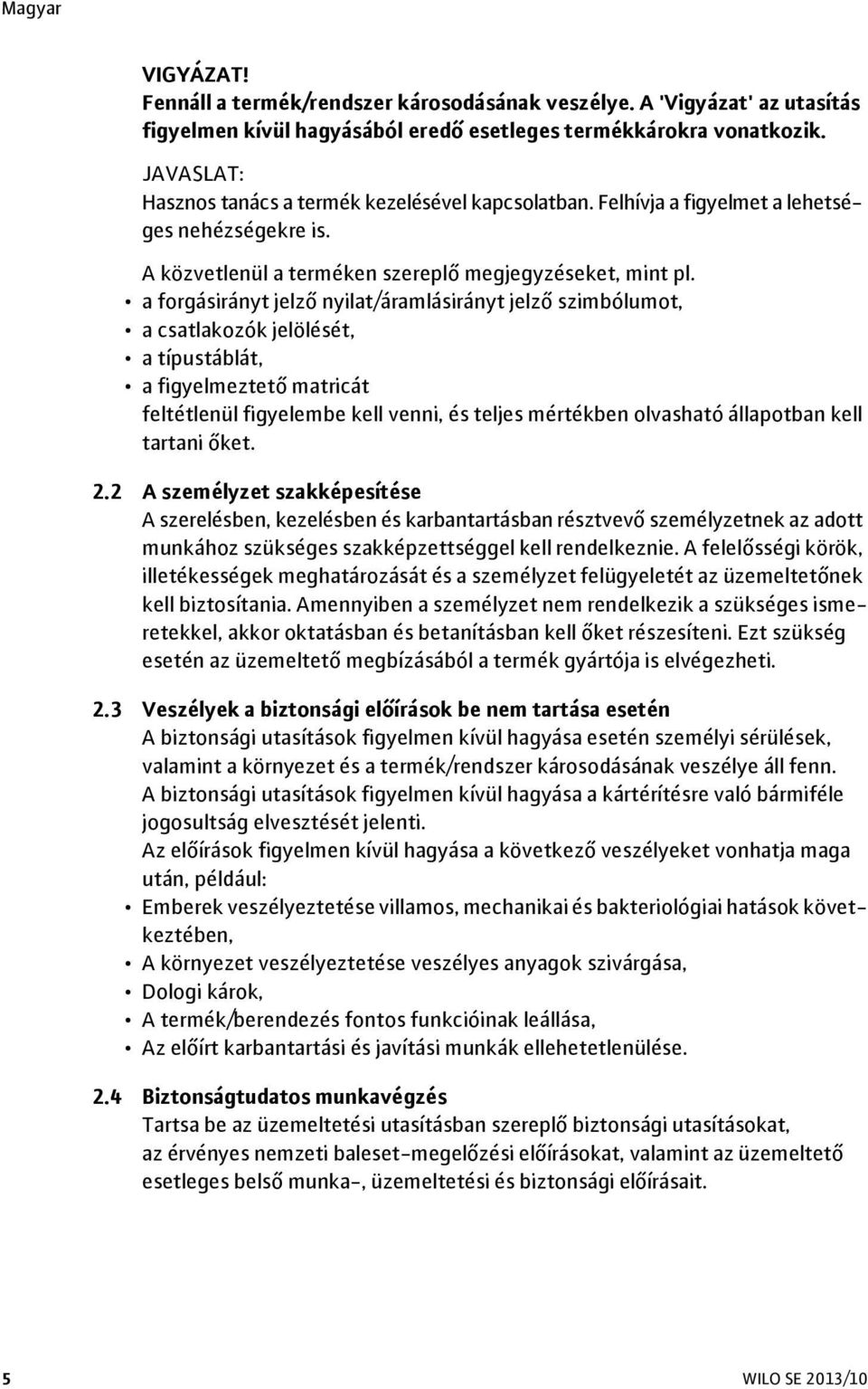 a forgásirányt jelző nyilat/áramlásirányt jelző szimbólumot, a csatlakozók jelölését, a típustáblát, a figyelmeztető matricát feltétlenül figyelembe kell venni, és teljes mértékben olvasható