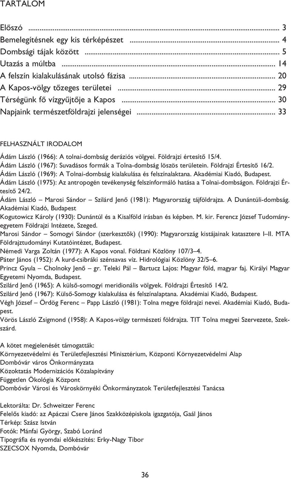 Ádám László (1967): Suvadásos formák a Tolna-dombság löszös területein. Földrajzi Értesítô 16/2. Ádám László (1969): A Tolnai-dombság kialakulása és felszínalaktana. Akadémiai Kiadó, Budapest.