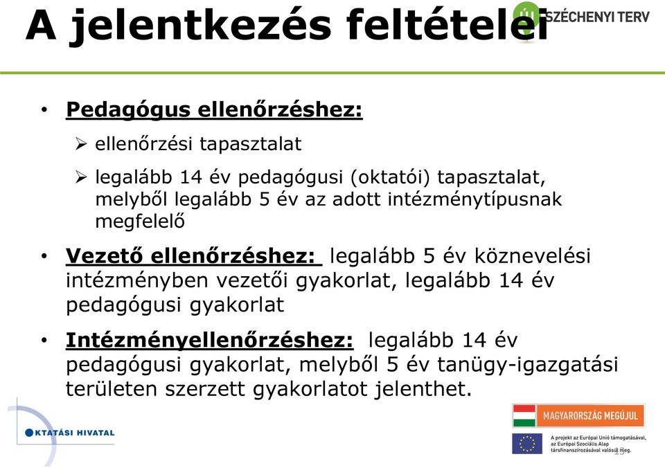 legalább 5 év köznevelési intézményben vezetői gyakorlat, legalább 14 év pedagógusi gyakorlat