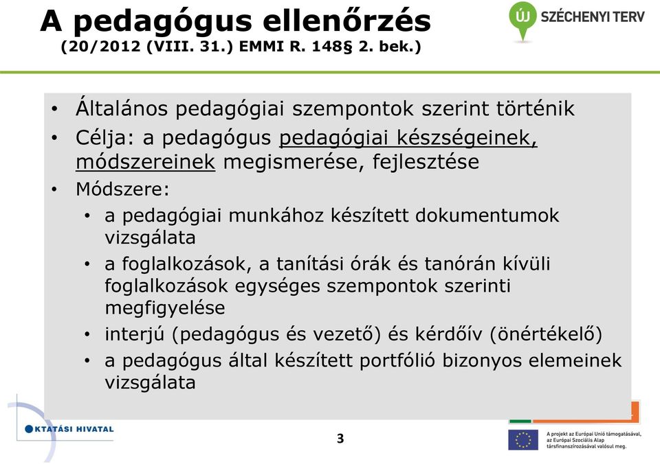 fejlesztése Módszere: a pedagógiai munkához készített dokumentumok vizsgálata a foglalkozások, a tanítási órák és tanórán