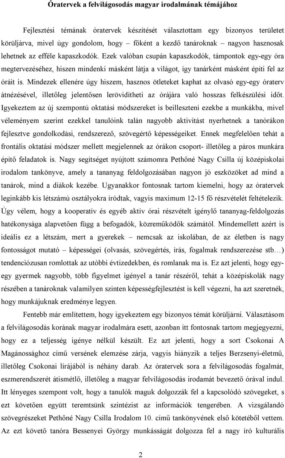 Ezek valóban csupán kapaszkodók, támpontok egy-egy óra megtervezéséhez, hiszen mindenki másként látja a világot, így tanárként másként építi fel az óráit is.