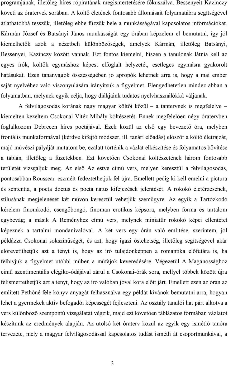 Kármán József és Batsányi János munkásságát egy órában képzelem el bemutatni, így jól kiemelhetők azok a nézetbeli különbözőségek, amelyek Kármán, illetőleg Batsányi, Bessenyei, Kazinczy között