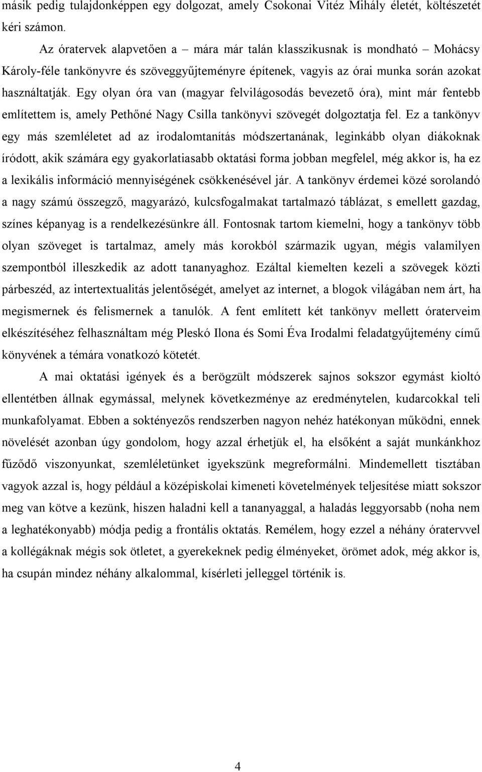 Egy olyan óra van (magyar felvilágosodás bevezető óra), mint már fentebb említettem is, amely Pethőné Nagy Csilla tankönyvi szövegét dolgoztatja fel.