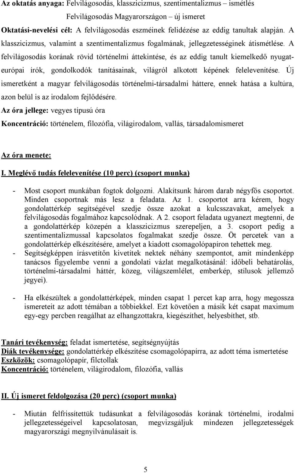 A felvilágosodás korának rövid történelmi áttekintése, és az eddig tanult kiemelkedő nyugateurópai írók, gondolkodók tanításainak, világról alkotott képének felelevenítése.